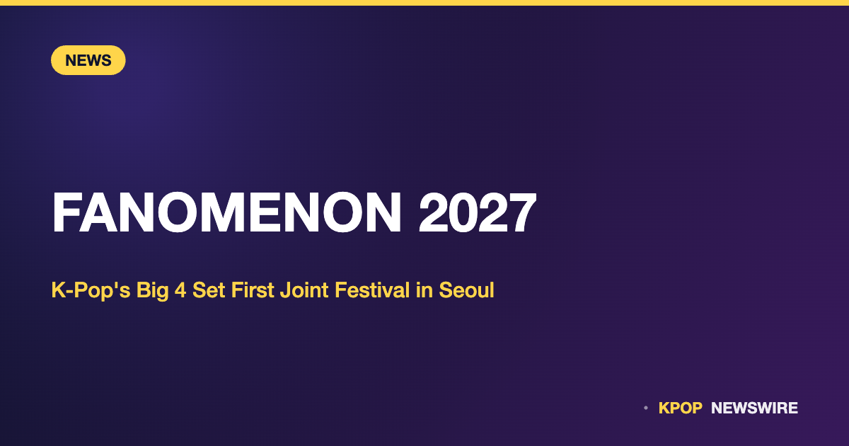 HYBE, SM, JYP and YG Confirm FANOMENON: 11-Day K-Pop Mega Festival Set for Seoul, December 2–12, 2027