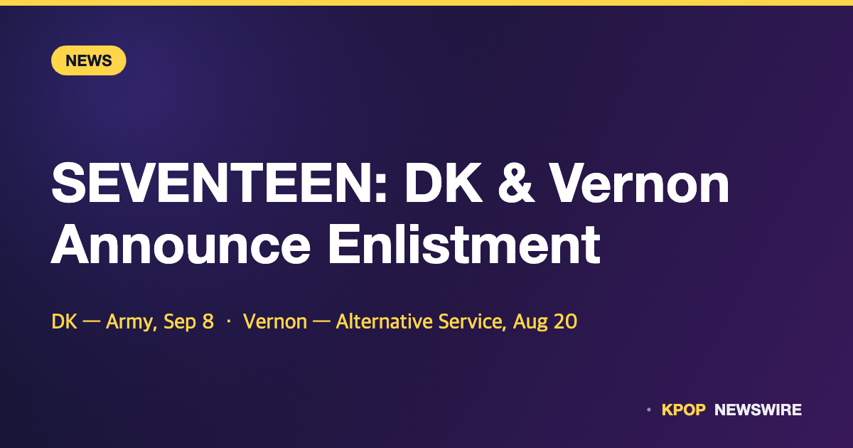 SEVENTEEN’s DK to Enlist in the Army on September 8, Vernon Begins Alternative Service August 20